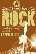 For Those about to Rock: A Road Map to Being in a Band