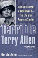 Terrible Terry Allen: Combat General of World War II - The Life of an American Soldier