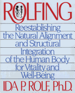 Rolfing: Reestablishing the Natural Alignment and Structural Integration of the Human Body for Vitality and Well-Being