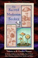 Sacred Mushroom Seeker: Tributes to R. Gordon Wasson by Terence McKenna, Joan Halifax, Peter T. Furst, Albert Hofmann, Richard Evans Schultes, and Others