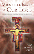 Miraculous Images of Our Lord: Famous Catholic Statues, Portraits and Crucifixes