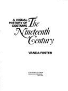 Visual History of Costume: The Nineteenth Century Vanda Foster