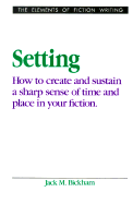 Setting: How to Create and Sustain a Sharp Sense of Time and Place in Your Fiction