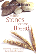 Before Stones Become Bread: Becoming More Like Jesus by Resisting Temptation