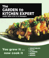 The Garden to Kitchen Expert: How to Cook Vegetables, Fruit, Flowers, Herbs and Weeds