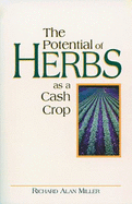 The Potential of Herbs as a Cash Crop: How to Make a Living in the Country Richard Alan Miller