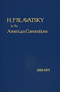 H. P. Blavatsky to the American Conventions, 1888-1891: With a Historical Perspective