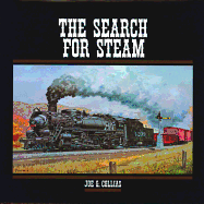 The Search for Steam: A Cavalcade of Smoky Action in Steam by the Greatest Railroad Photographers
