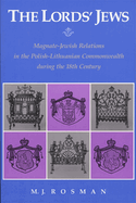 The Lord's Jews: Magnate-Jewish Relations in the Polish-Lithuanian Commonwealth during the Eighteenth Century