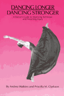 Dancing Longer, Dancing Stronger: A Dancer's Guide to Improving Technique and Preventing Injury