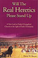Will the Real Heretics Please Stand Up: A New Look at Today's Evangelical Church in the Light of Early Christianity