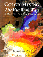 Color Mixing the Helen Van Wyk Way: A Manual for Oil Painters