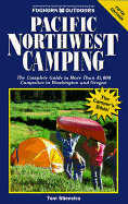 Pacific Northwest Camping: The Complete Guide to More Than 45,000 Campsites in Washington and Oregon (5th ed) Tom Stienstra