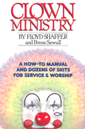 Clown Ministry: A How-To Manual with Dozens of Skits for Service and Worship