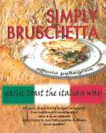 Simply Bruschetta: Garlic Toast the Italian Way