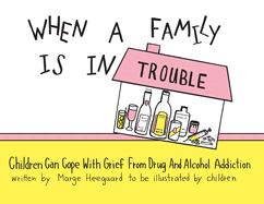 When a Family Is in Trouble: Children Can Cope with Grief from Drug and Alcohol