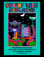 Cooking with Baja Magic: Mouth-Watering Meals from the Enchanted Kitchens and Campfires of Baja