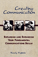 Creating Communication: Exploring and Expanding Your Fundamental Communications Skills
