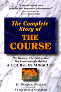 The Complete Story of the Course: The History, the People, and the Controversies Behind a Course in Miracles