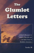 The Glumlot Letters: A Devil's Discourse on Sobriety, Recovery and the Twelve Steps of Alcoholics Anonymous