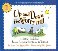Up and Down the Worry Hill: A Children's Book about Obsessive-Compulsive Disorder and its Treatment Aureen Pinto Wagner and Paul A. Jutton