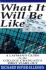 What It Will Be Like: A Layman's Guide to the College Graduate's First Years Out