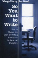 So You Want to Write: How to Master the Craft of Fiction and the Personal Narrative