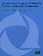 Key Words, Concepts and Methods for Information Age Instruction: A Guide to Teaching Information Inquiry