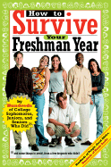 How to Survive Your Freshman Year: By Hundreds of College Sophmores, Juniors, and Seniors Who Did