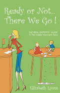 Ready or Not . . . There We Go!: The Real Experts' Guide to the Toddler Years with Twins