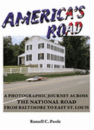 America's Road : A photographic journey across the National Road from Baltimore to East St. Louis Russell C. Poole
