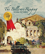 The Bells Are Ringing: A Call to Table: A Collection of Recipes Celebrating Mission San Juan Capistrano