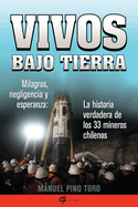 Vivos Bajo Tierra: Milagros, Negligencia y Esperanza: La Historia de Lo 33 Mineros Chilenos