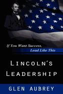 Lincoln's Leadership--If You Want Success, Lead Like This