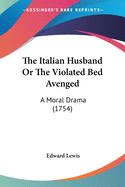 The Italian Husband or the Violated Bed Avenged: A Moral Drama (1754)