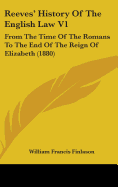 Reeves' History of the English Law V1: From the Time of the Romans to the End of the Reign of Elizabeth (1880)