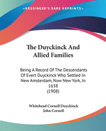 The Duyckinck and Allied Families; Being a Record of the Descendants of Evert Duyckink Who Settled in New Amsterdam, Now New York, in 1638