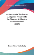 An Account of the Roman Antiquities Preserved in the Museum at Chesters, Northumberland (1907)