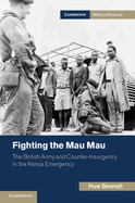 Fighting the Mau Mau: The British Army and Counter-insurgency in the Kenya Emergency