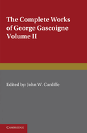 The Complete Works of George Gascoigne: Volume 2, the Glasse of Governement, the Princely Pleasures at Kenelworth Castle, the Steele Glas, and Other Poems and Prose Works: Volume 2