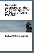 Memorial Addresses on the Life and Character of Edward Young Parsons.