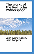 The Works of the REV. John Witherspoon...
