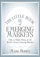 The Little Book of Emerging Markets: How to Make Money in the World's Fastest Growing Markets
