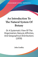 An Introduction to the Natural System of Botany: Or a Systematic View of the Organization, Natural, Affinities, and Geographical Distributions (1830)