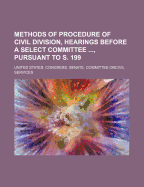 Methods of Procedure of Civil Division, Hearings Before a Select Committee, Pursuant to S. 199