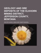 Geology and Ore Deposits of the Elkhorn Mining District, Jefferson County, Montana