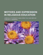 Motives and Expression in Religious Education: A Manual of Worship, Hand-Work, Play and Service (1922)
