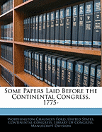 Some Papers Laid Before the Continental Congress, 1775-