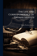 The Life and Correspondence of Thomas Arnold, Volume 1