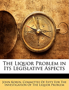 The Liquor Problem in Its Legislative Aspects